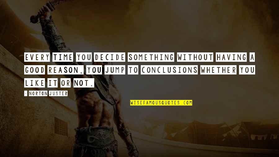 Kleopas Kleopa Quotes By Norton Juster: Every time you decide something without having a Kleopas Kleopa Quotes By Norton Juster: Every time you decide something without having a