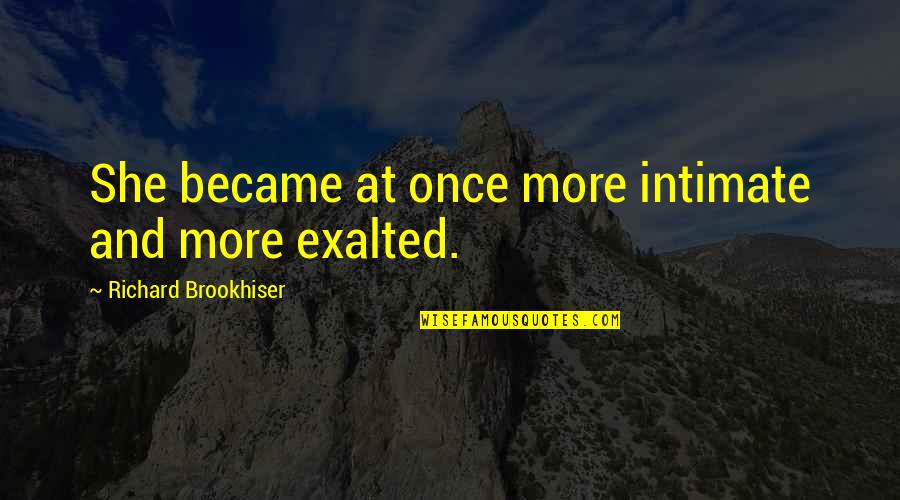 Klepaski Lawn Quotes By Richard Brookhiser: She became at once more intimate and more Klepaski Lawn Quotes By Richard Brookhiser: She became at once more intimate and more