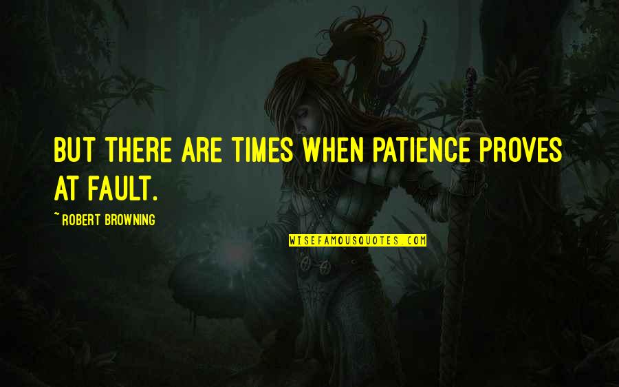 Klepek Klepek Quotes By Robert Browning: But there are times when patience proves at Klepek Klepek Quotes By Robert Browning: But there are times when patience proves at