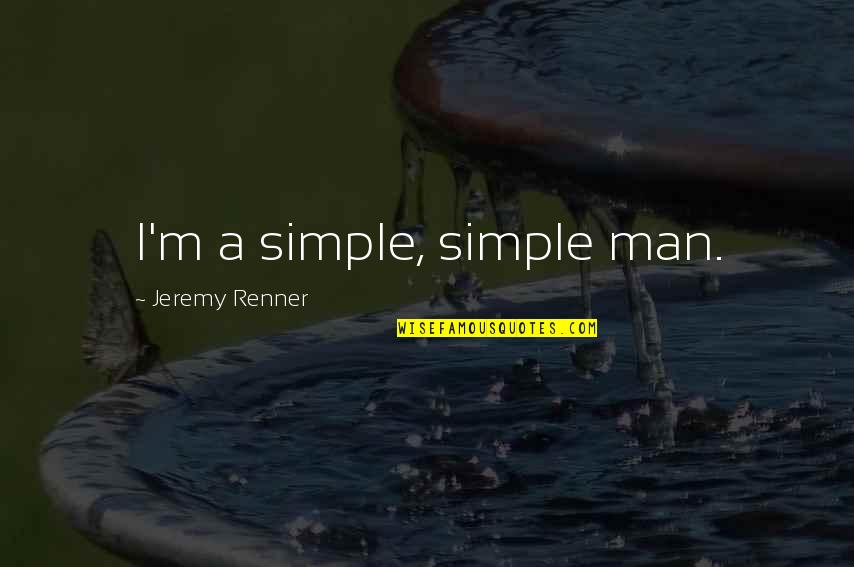 Klepisko Quotes By Jeremy Renner: I'm a simple, simple man. Klepisko Quotes By Jeremy Renner: I'm a simple, simple man.