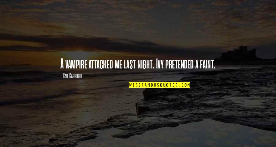Kleppe Quotes By Gail Carriger: A vampire attacked me last night. Ivy pretended Kleppe Quotes By Gail Carriger: A vampire attacked me last night. Ivy pretended