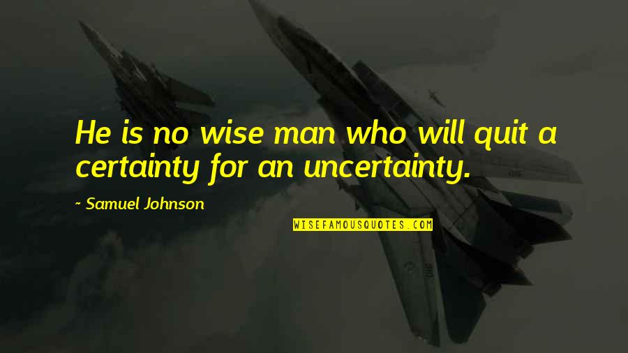 Kleppism Quotes By Samuel Johnson: He is no wise man who will quit