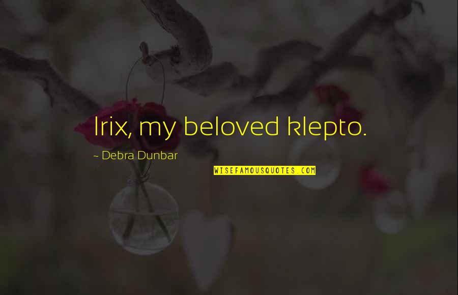 Klepto Quotes By Debra Dunbar: Irix, my beloved klepto.
