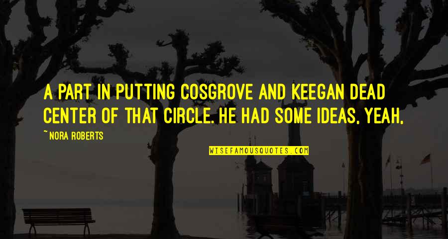 Klepto Quotes By Nora Roberts: a part in putting Cosgrove and Keegan dead