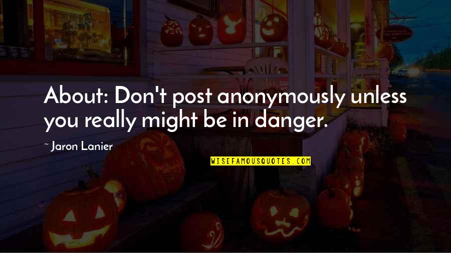 Kleptocrat's Quotes By Jaron Lanier: About: Don't post anonymously unless you really might