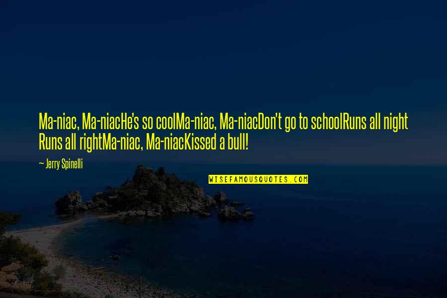 Kleptomancer Quotes By Jerry Spinelli: Ma-niac, Ma-niacHe's so coolMa-niac, Ma-niacDon't go to schoolRuns