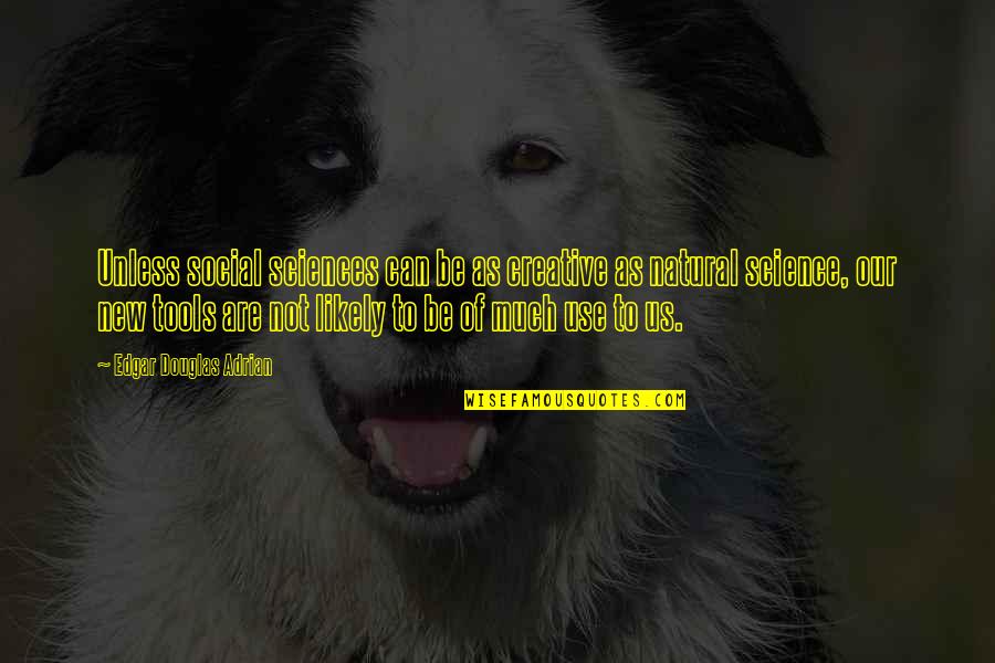 Kleptomaniac Quotes And Quotes By Edgar Douglas Adrian: Unless social sciences can be as creative as Kleptomaniac Quotes And Quotes By Edgar Douglas Adrian: Unless social sciences can be as creative as