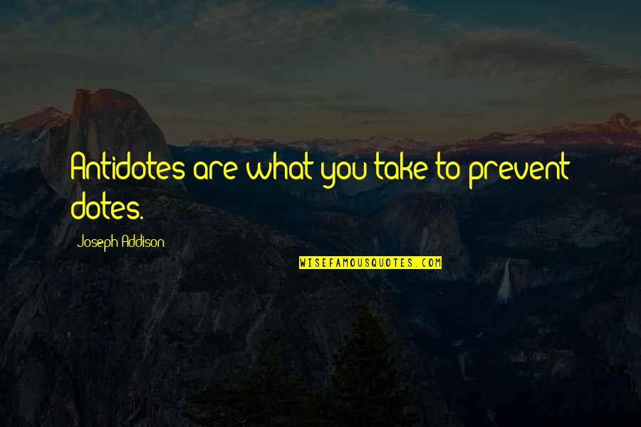 Kleptomaniac Quotes And Quotes By Joseph Addison: Antidotes are what you take to prevent dotes. Kleptomaniac Quotes And Quotes By Joseph Addison: Antidotes are what you take to prevent dotes.