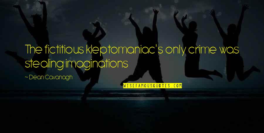 Kleptomaniac Quotes By Dean Cavanagh: The fictitious kleptomaniac's only crime was stealing imaginations