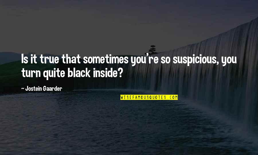 Kleptomaniac Symptoms Quotes By Jostein Gaarder: Is it true that sometimes you're so suspicious,
