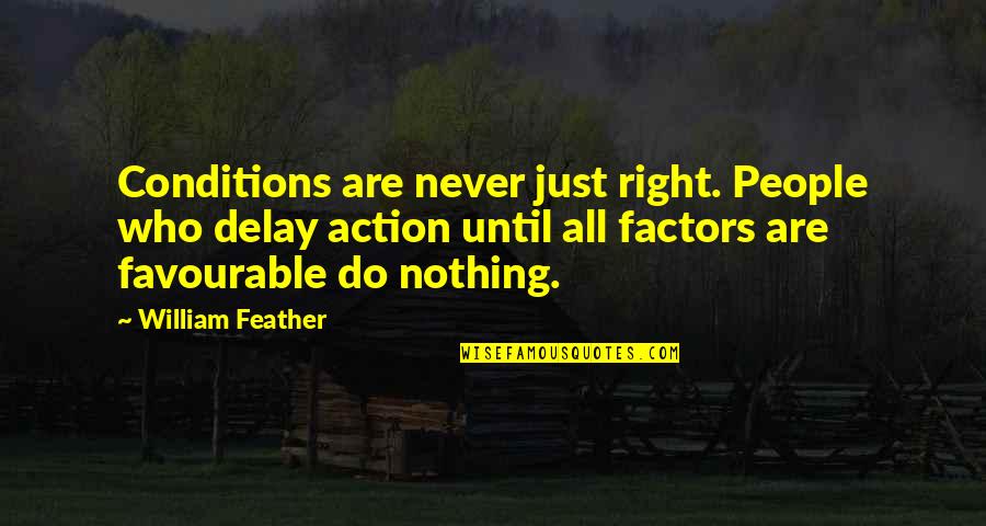 Klepzig Mill Quotes By William Feather: Conditions are never just right. People who delay