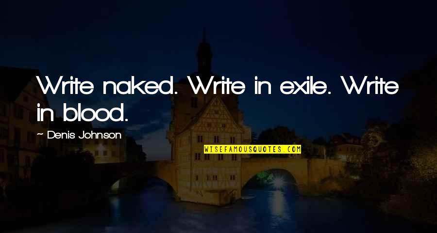 Klerikus Quotes By Denis Johnson: Write naked. Write in exile. Write in blood. Klerikus Quotes By Denis Johnson: Write naked. Write in exile. Write in blood.
