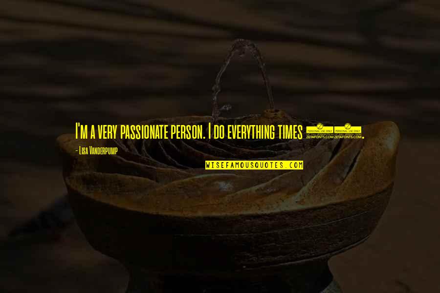 Klerikus Quotes By Lisa Vanderpump: I'm a very passionate person. I do everything Klerikus Quotes By Lisa Vanderpump: I'm a very passionate person. I do everything