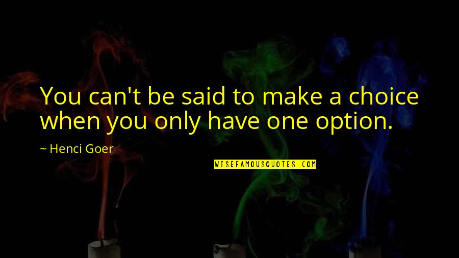 Kleringu Quotes By Henci Goer: You can't be said to make a choice