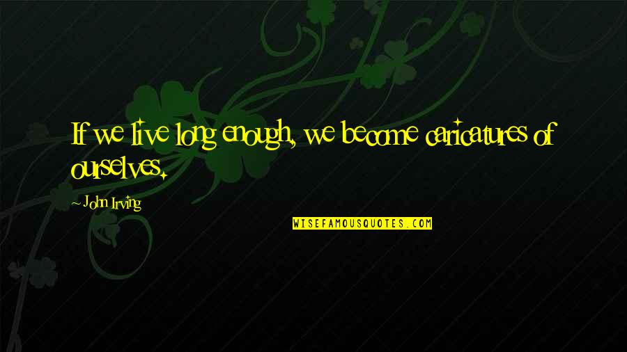 Kleringu Quotes By John Irving: If we live long enough, we become caricatures