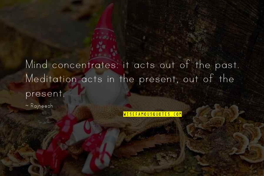 Kleritec Quotes By Rajneesh: Mind concentrates: it acts out of the past.