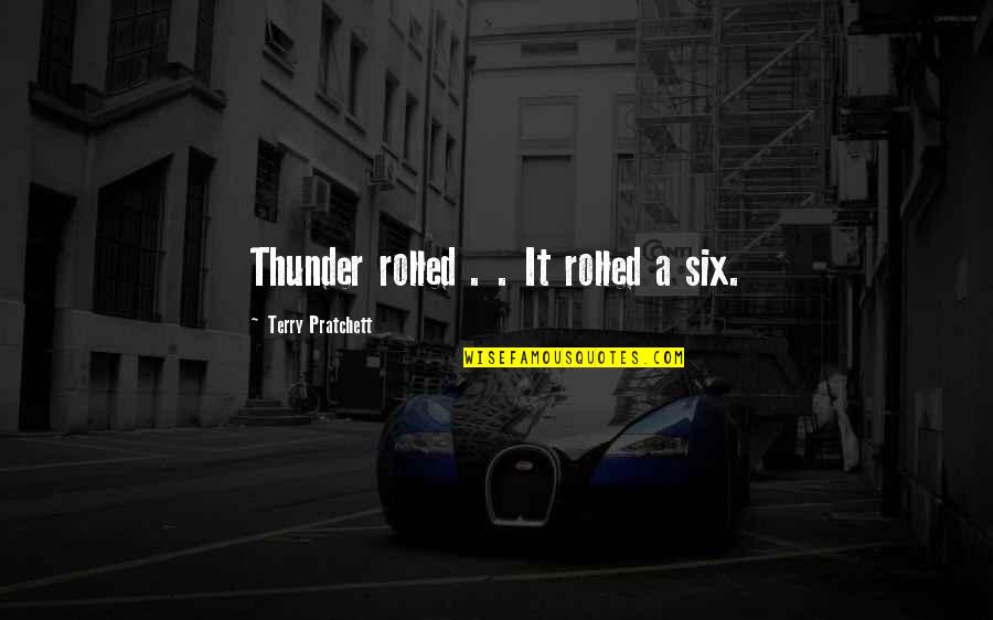 Kleshas Quotes By Terry Pratchett: Thunder rolled . . It rolled a six. Kleshas Quotes By Terry Pratchett: Thunder rolled . . It rolled a six.