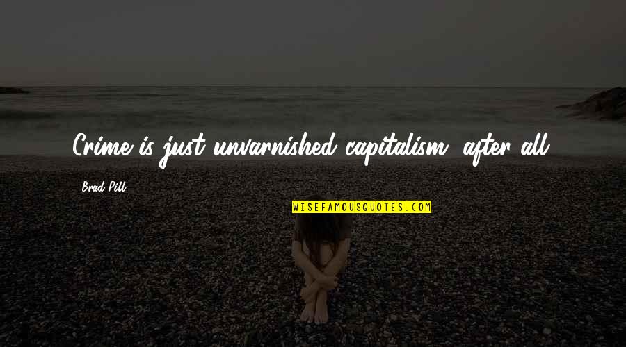 Klesick Quotes By Brad Pitt: Crime is just unvarnished capitalism, after all. Klesick Quotes By Brad Pitt: Crime is just unvarnished capitalism, after all.