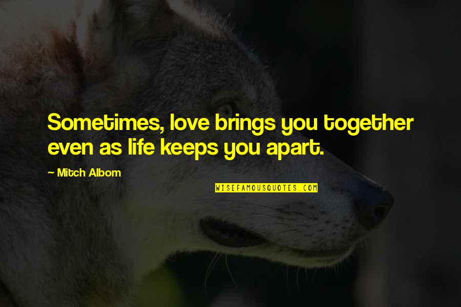 Klesick Quotes By Mitch Albom: Sometimes, love brings you together even as life