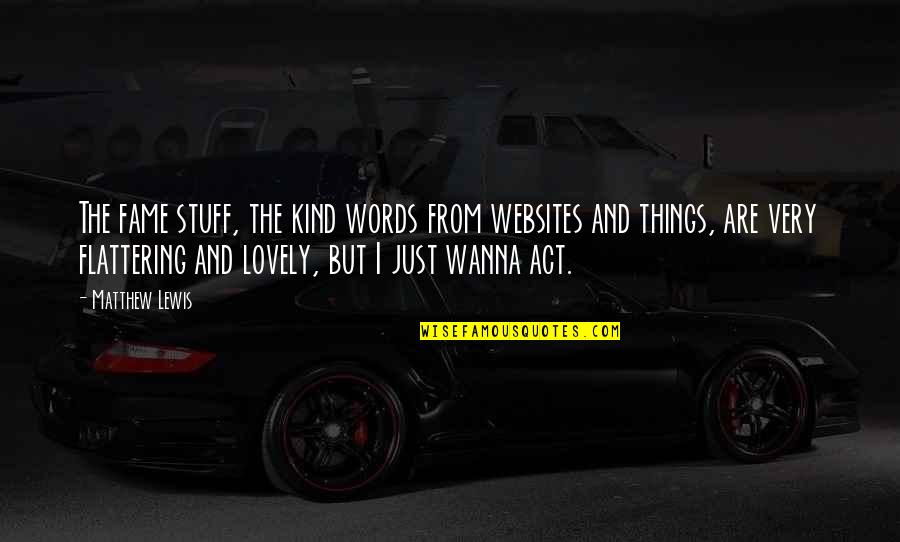 Kletschka Quotes By Matthew Lewis: The fame stuff, the kind words from websites