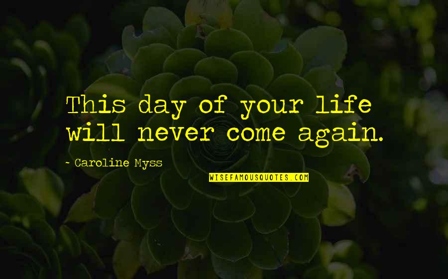 Kletter Law Quotes By Caroline Myss: This day of your life will never come
