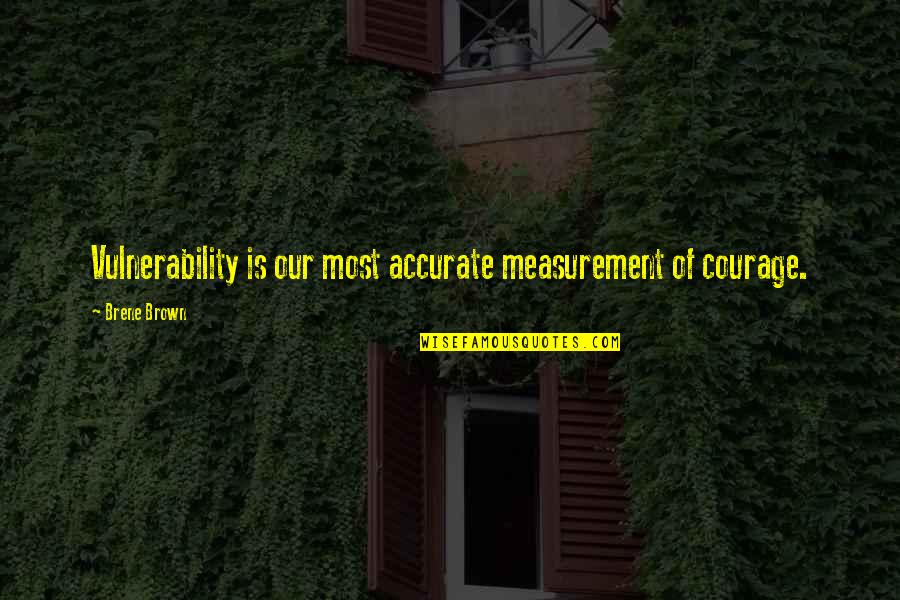 Klettersack Quotes By Brene Brown: Vulnerability is our most accurate measurement of courage.