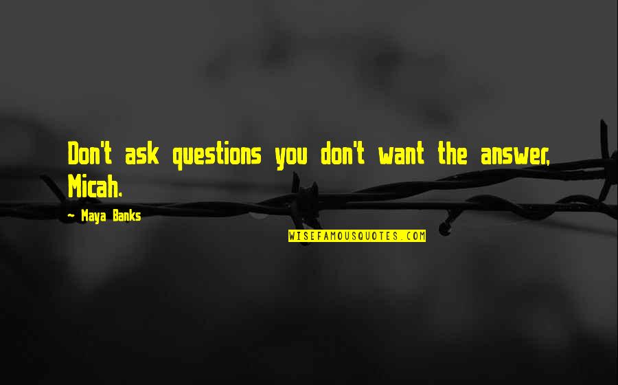 Kletz Allergist Quotes By Maya Banks: Don't ask questions you don't want the answer,