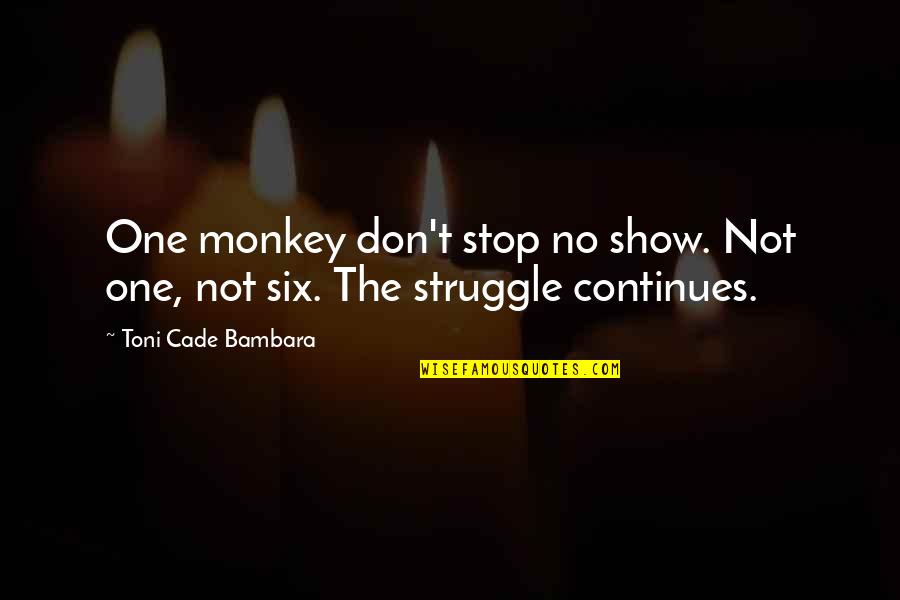 Kletz Allergist Quotes By Toni Cade Bambara: One monkey don't stop no show. Not one, Kletz Allergist Quotes By Toni Cade Bambara: One monkey don't stop no show. Not one,