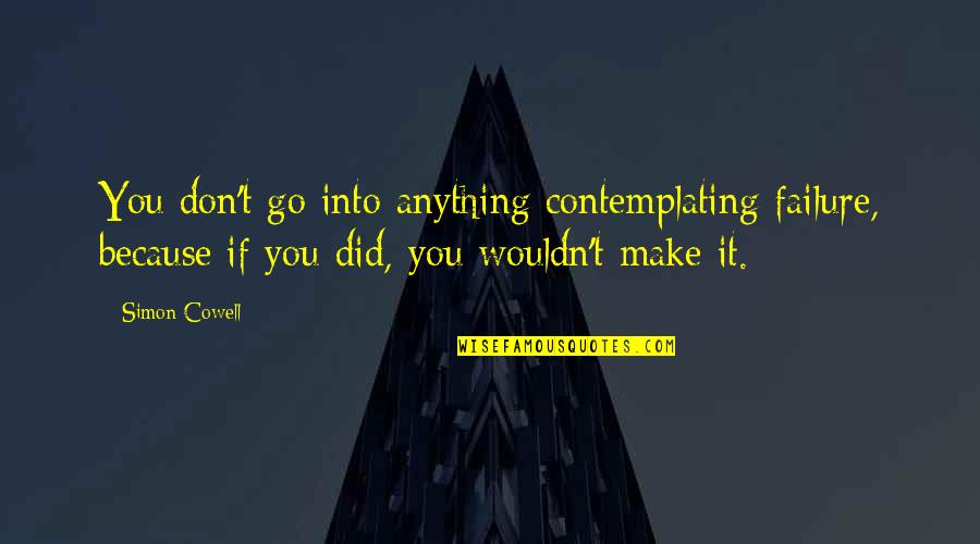 Kletz Quotes By Simon Cowell: You don't go into anything contemplating failure, because
