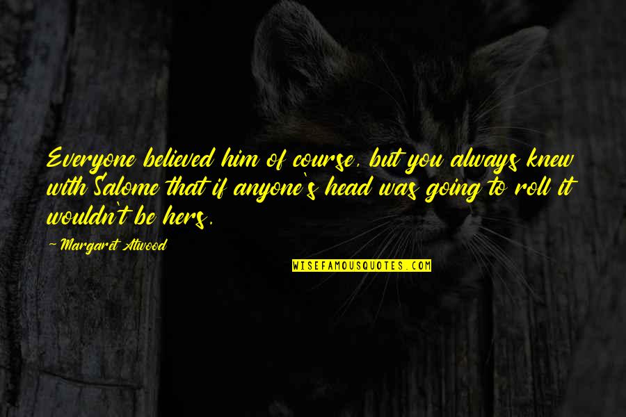 Kleur Quotes By Margaret Atwood: Everyone believed him of course, but you always