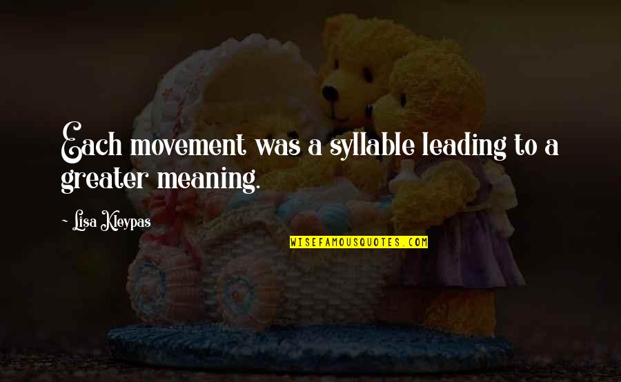 Kleypas Lisa Quotes By Lisa Kleypas: Each movement was a syllable leading to a Kleypas Lisa Quotes By Lisa Kleypas: Each movement was a syllable leading to a