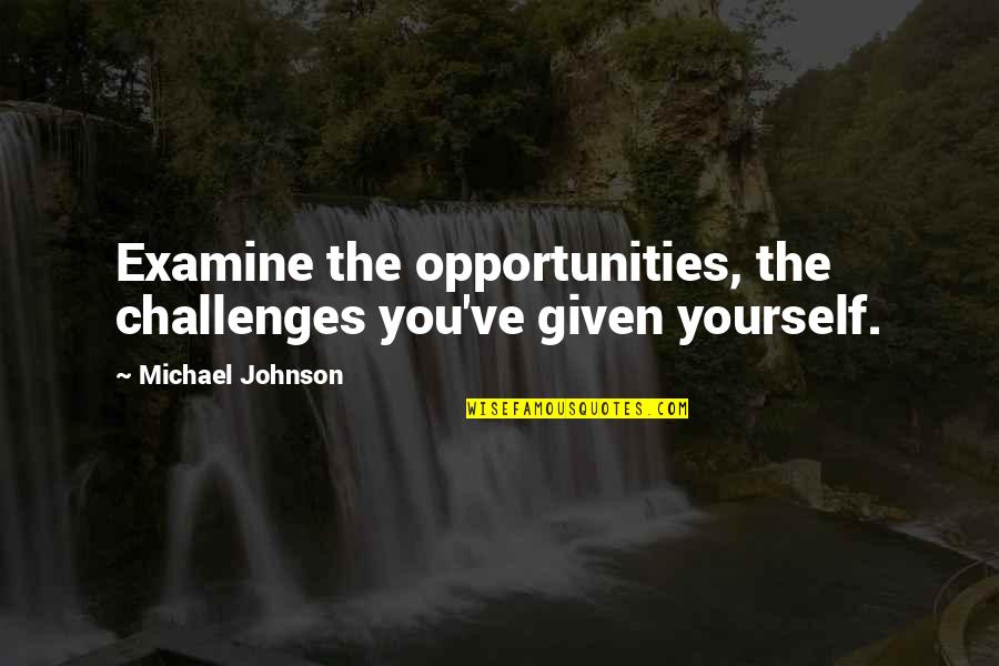 Klibanoff Orthopedic Quotes By Michael Johnson: Examine the opportunities, the challenges you've given yourself. Klibanoff Orthopedic Quotes By Michael Johnson: Examine the opportunities, the challenges you've given yourself.