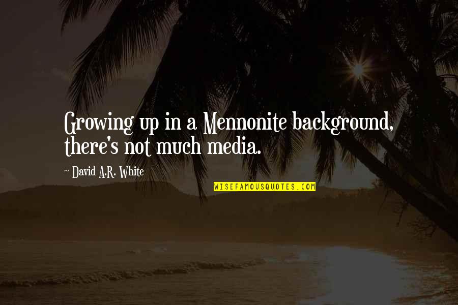 Kliceni Quotes By David A.R. White: Growing up in a Mennonite background, there's not Kliceni Quotes By David A.R. White: Growing up in a Mennonite background, there's not
