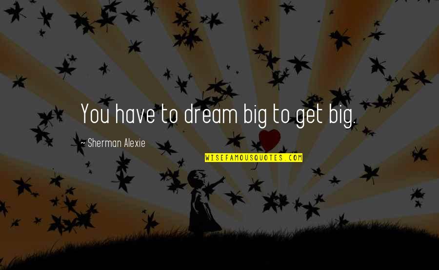 Kliche Lighting Quotes By Sherman Alexie: You have to dream big to get big. Kliche Lighting Quotes By Sherman Alexie: You have to dream big to get big.