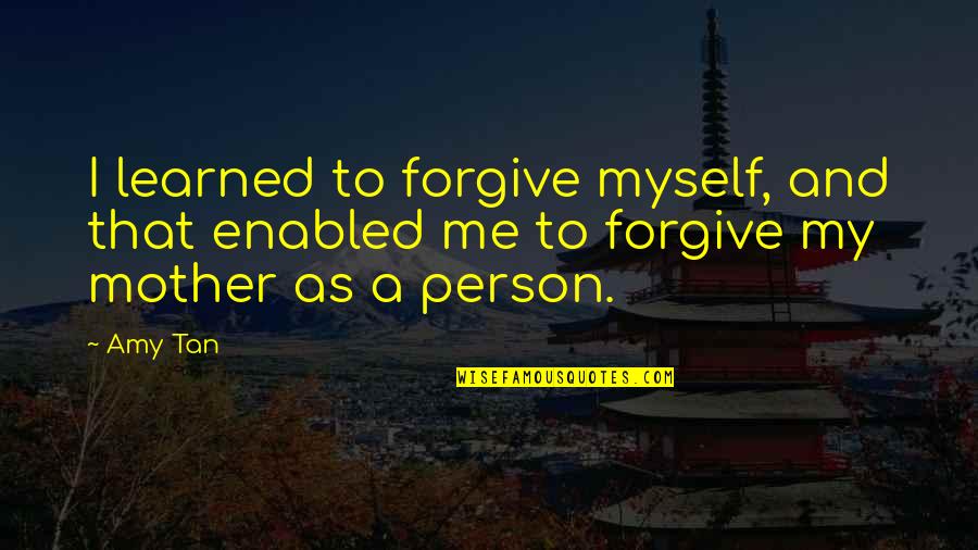 Klicka Os K Quotes By Amy Tan: I learned to forgive myself, and that enabled