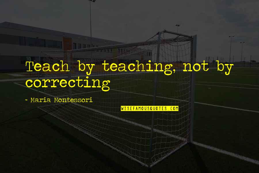 Klickitat Valley Health Quotes By Maria Montessori: Teach by teaching, not by correcting Klickitat Valley Health Quotes By Maria Montessori: Teach by teaching, not by correcting