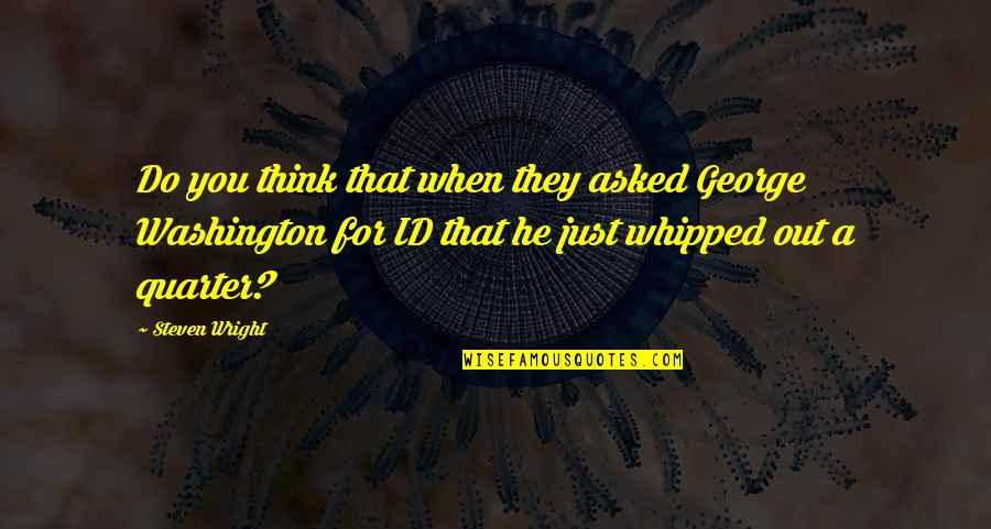 Klickitat Valley Health Quotes By Steven Wright: Do you think that when they asked George Klickitat Valley Health Quotes By Steven Wright: Do you think that when they asked George