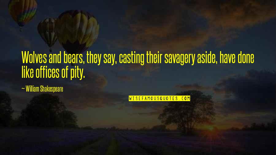 Kliedziens 1 Quotes By William Shakespeare: Wolves and bears, they say, casting their savagery Kliedziens 1 Quotes By William Shakespeare: Wolves and bears, they say, casting their savagery