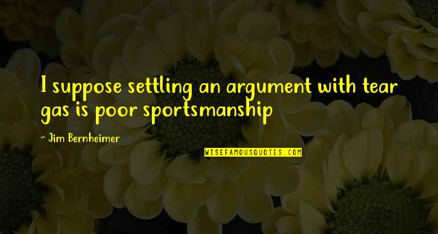 Klieg Pronunciation Quotes By Jim Bernheimer: I suppose settling an argument with tear gas Klieg Pronunciation Quotes By Jim Bernheimer: I suppose settling an argument with tear gas
