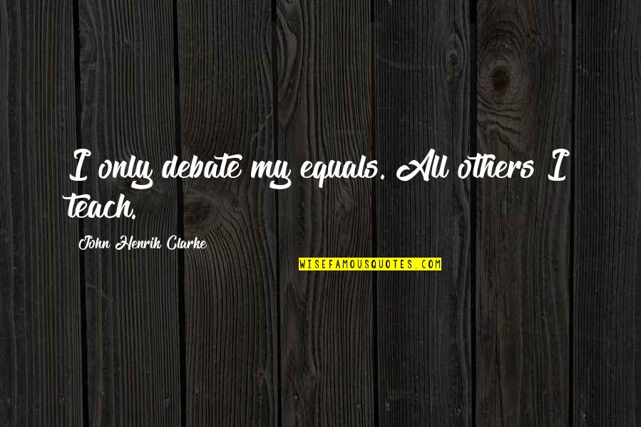 Klieger Cooper Quotes By John Henrik Clarke: I only debate my equals. All others I