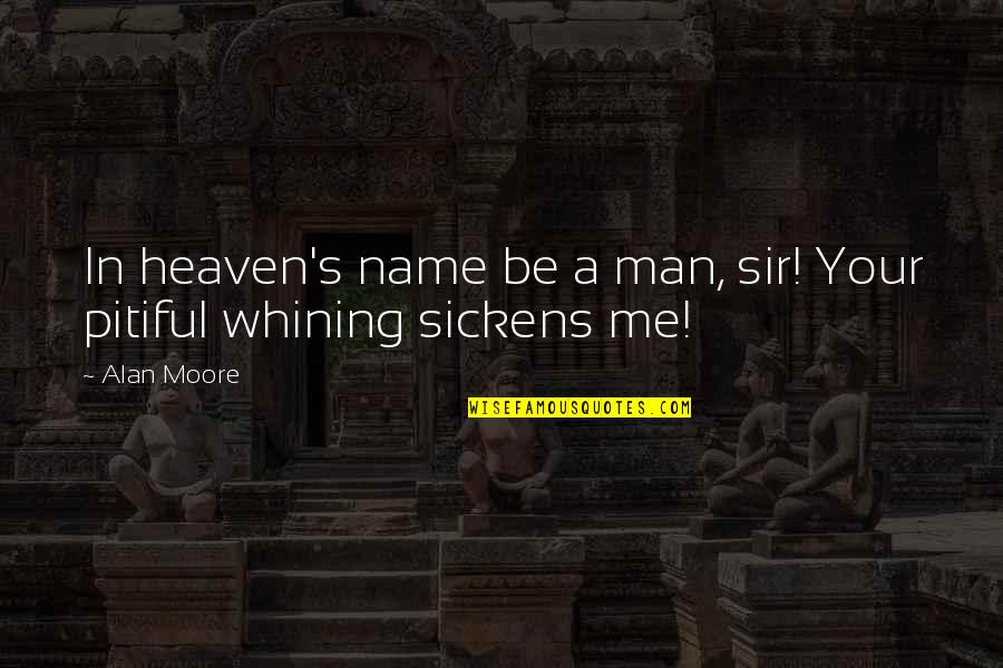 Klietschkuchen Quotes By Alan Moore: In heaven's name be a man, sir! Your