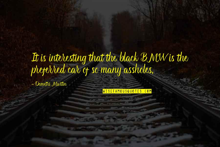 Kliewer Fairview Quotes By Demetri Martin: It is interesting that the black BMW is