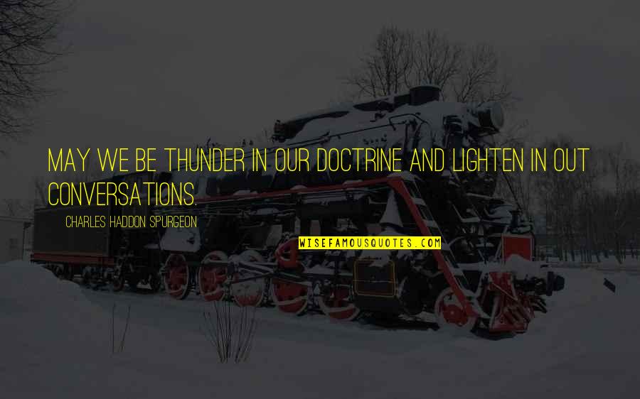 Kliewer Quotes By Charles Haddon Spurgeon: May we be thunder in our doctrine and Kliewer Quotes By Charles Haddon Spurgeon: May we be thunder in our doctrine and