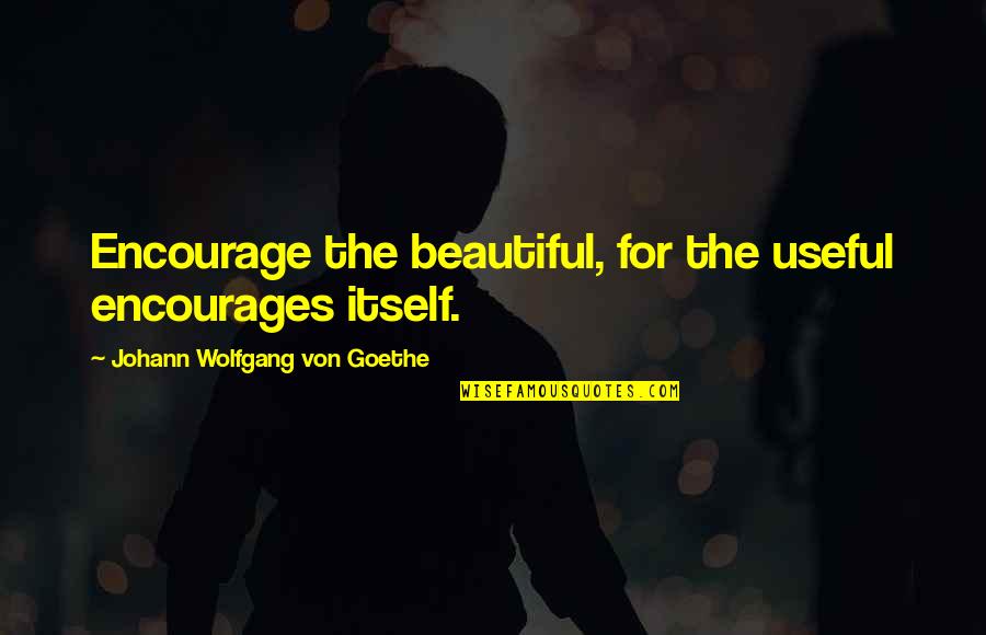 Kliff Fire Emblem Quotes By Johann Wolfgang Von Goethe: Encourage the beautiful, for the useful encourages itself. Kliff Fire Emblem Quotes By Johann Wolfgang Von Goethe: Encourage the beautiful, for the useful encourages itself.