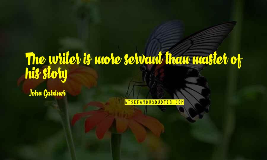 Klift Roest Quotes By John Gardner: The writer is more servant than master of Klift Roest Quotes By John Gardner: The writer is more servant than master of