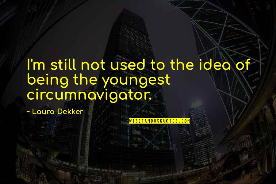 Klift Roest Quotes By Laura Dekker: I'm still not used to the idea of
