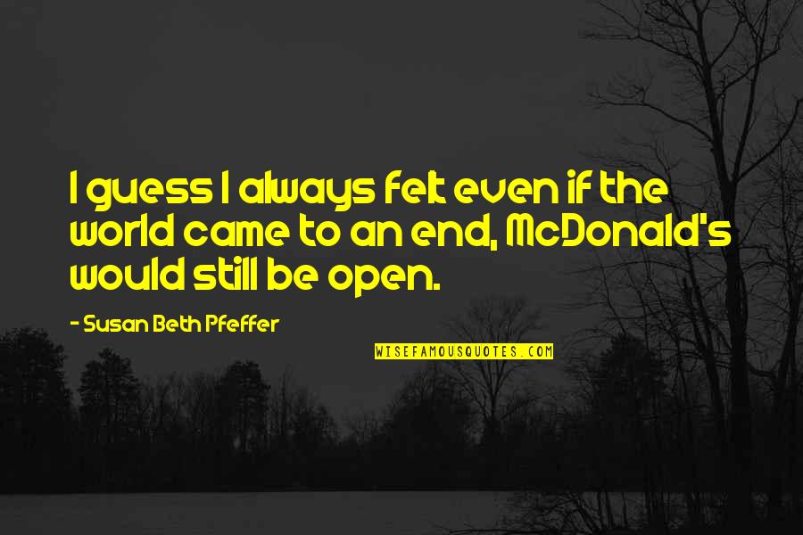 Kligerman Dairy Quotes By Susan Beth Pfeffer: I guess I always felt even if the
