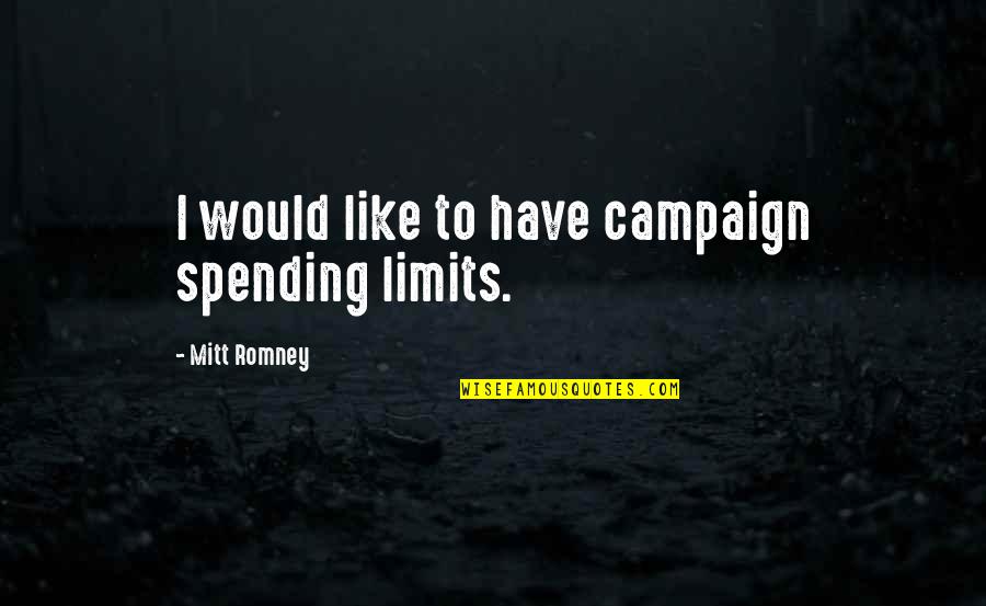 Kligerman Kalayjian Quotes By Mitt Romney: I would like to have campaign spending limits.