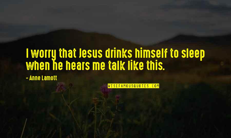 Kligerman Quotes By Anne Lamott: I worry that Jesus drinks himself to sleep