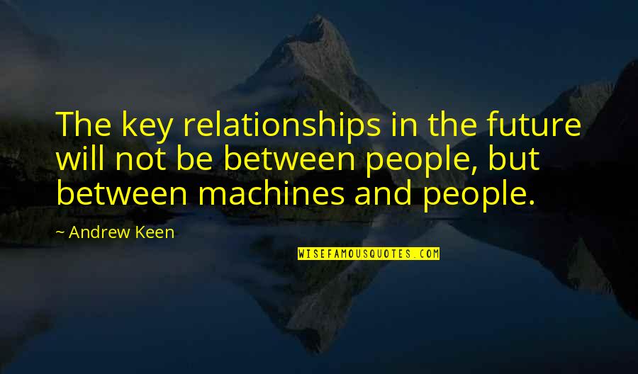 Kligger Quotes By Andrew Keen: The key relationships in the future will not Kligger Quotes By Andrew Keen: The key relationships in the future will not
